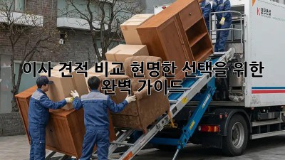 이사 견적 비교: 현명한 선택을 위한 완벽 가이드
